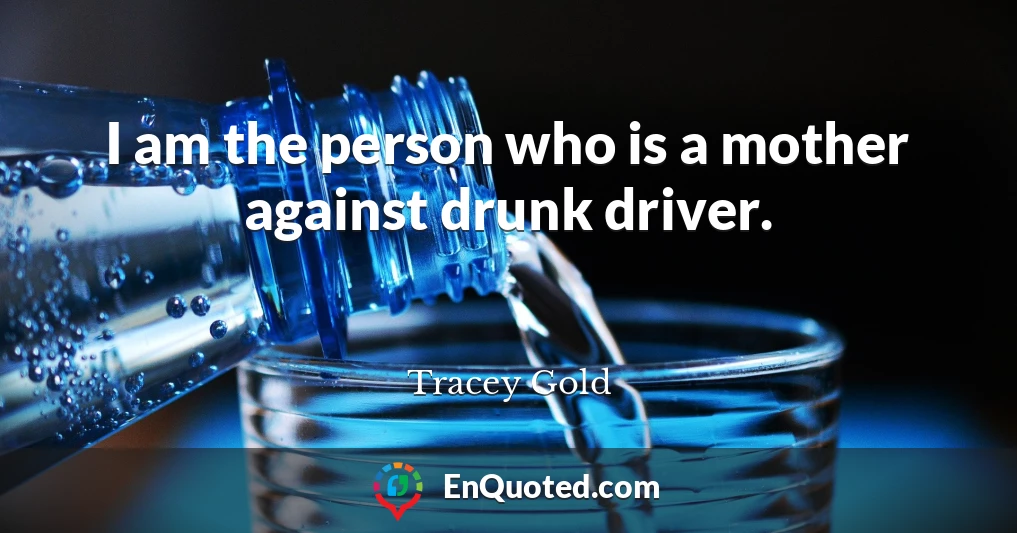 I am the person who is a mother against drunk driver.