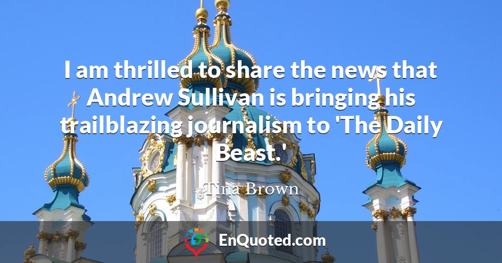 I am thrilled to share the news that Andrew Sullivan is bringing his trailblazing journalism to 'The Daily Beast.'