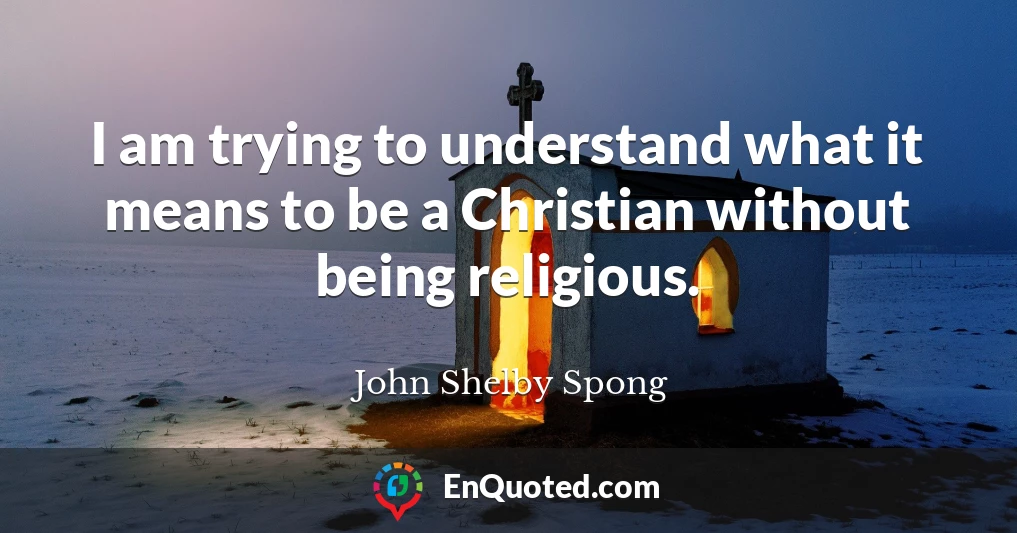 I am trying to understand what it means to be a Christian without being religious.