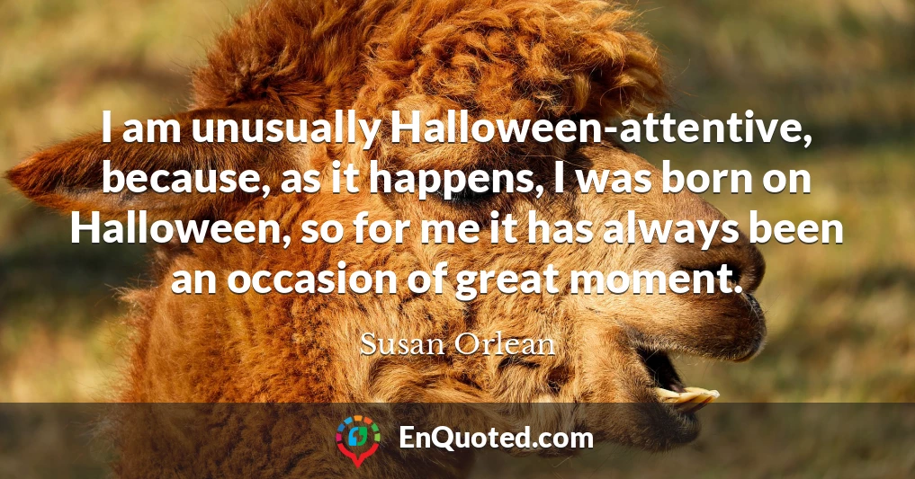 I am unusually Halloween-attentive, because, as it happens, I was born on Halloween, so for me it has always been an occasion of great moment.