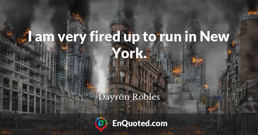 I am very fired up to run in New York.