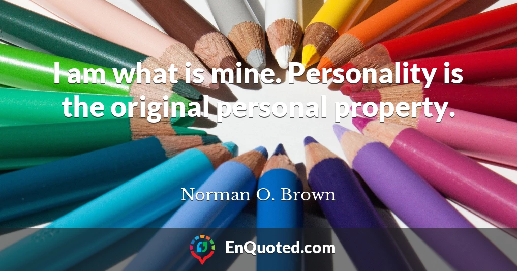 I am what is mine. Personality is the original personal property.