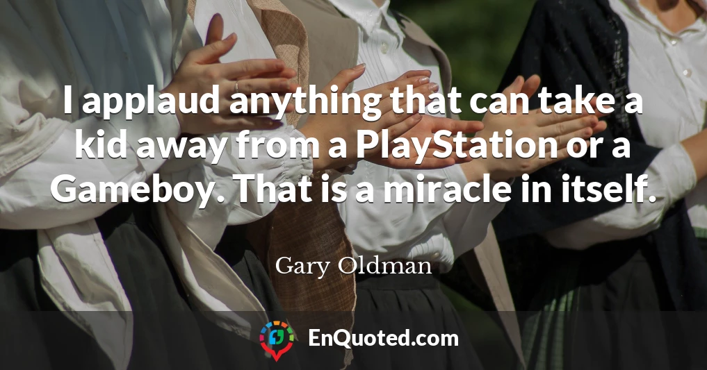 I applaud anything that can take a kid away from a PlayStation or a Gameboy. That is a miracle in itself.