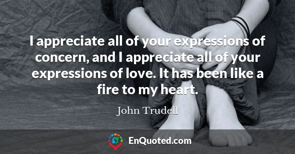I appreciate all of your expressions of concern, and I appreciate all of your expressions of love. It has been like a fire to my heart.