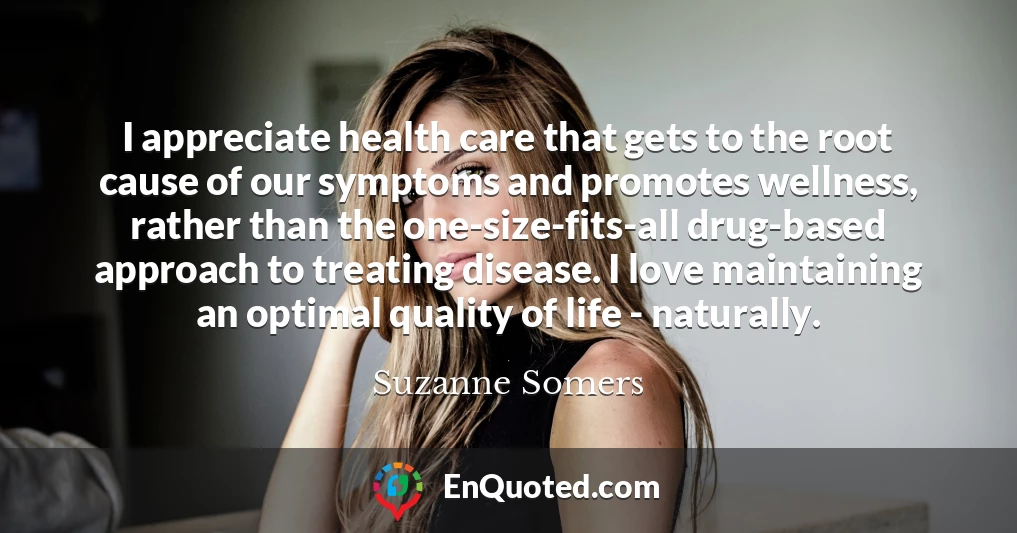 I appreciate health care that gets to the root cause of our symptoms and promotes wellness, rather than the one-size-fits-all drug-based approach to treating disease. I love maintaining an optimal quality of life - naturally.