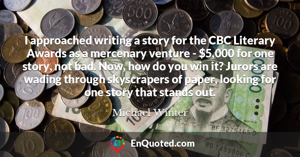 I approached writing a story for the CBC Literary Awards as a mercenary venture - $5,000 for one story, not bad. Now, how do you win it? Jurors are wading through skyscrapers of paper, looking for one story that stands out.