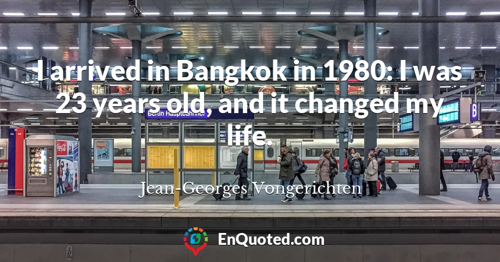 I arrived in Bangkok in 1980: I was 23 years old, and it changed my life.