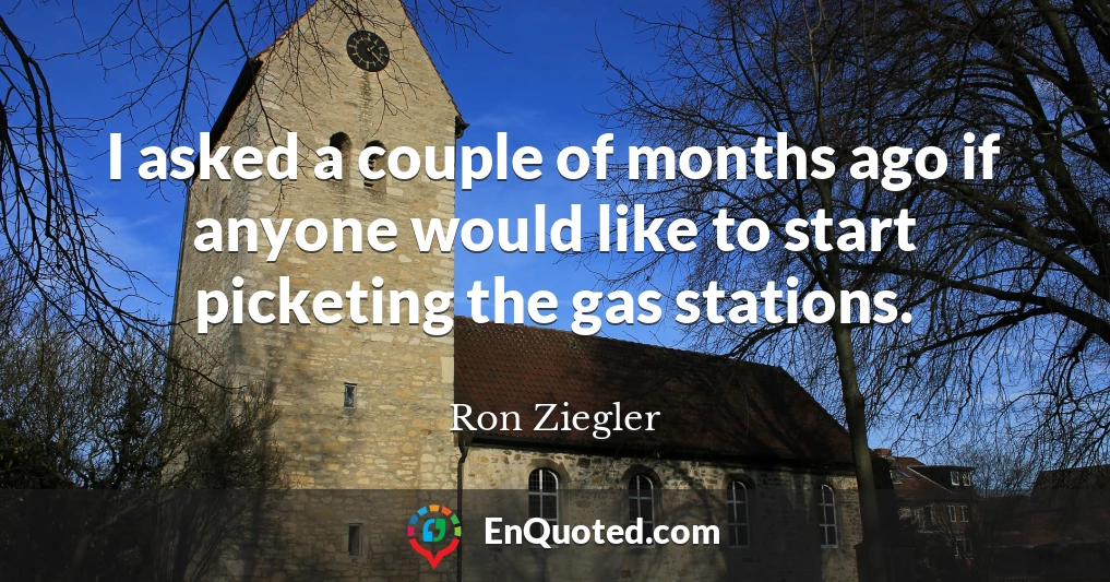 I asked a couple of months ago if anyone would like to start picketing the gas stations.