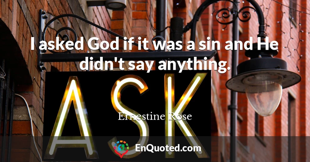 I asked God if it was a sin and He didn't say anything.