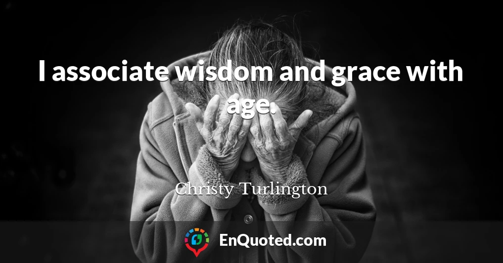 I associate wisdom and grace with age.