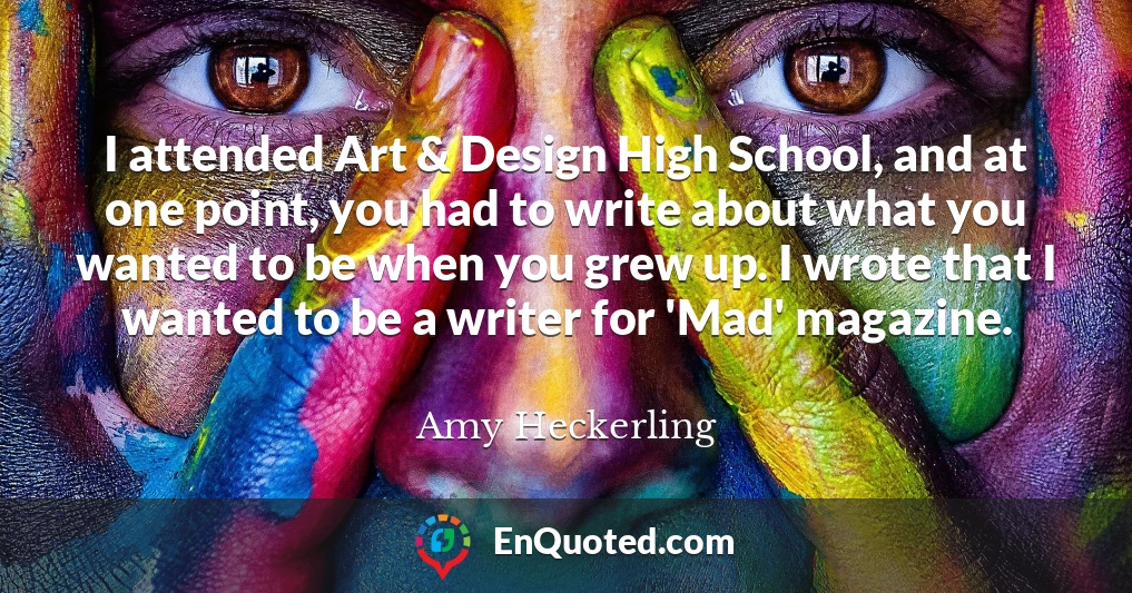 I attended Art & Design High School, and at one point, you had to write about what you wanted to be when you grew up. I wrote that I wanted to be a writer for 'Mad' magazine.