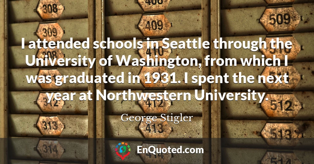 I attended schools in Seattle through the University of Washington, from which I was graduated in 1931. I spent the next year at Northwestern University.