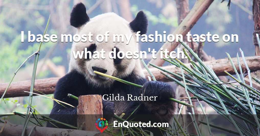 I base most of my fashion taste on what doesn't itch.