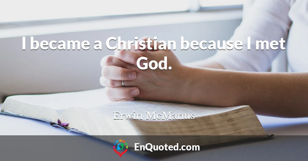 I became a Christian because I met God.