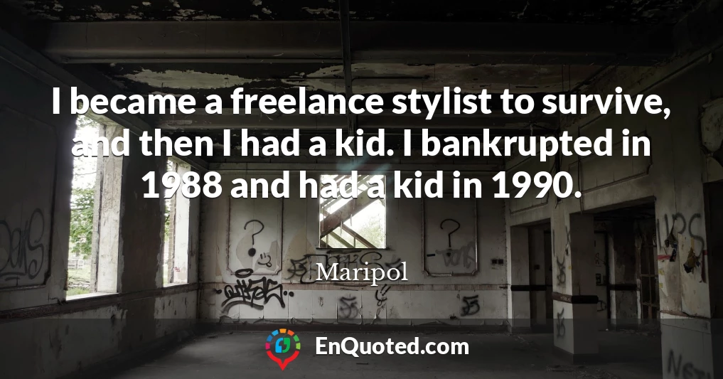 I became a freelance stylist to survive, and then I had a kid. I bankrupted in 1988 and had a kid in 1990.