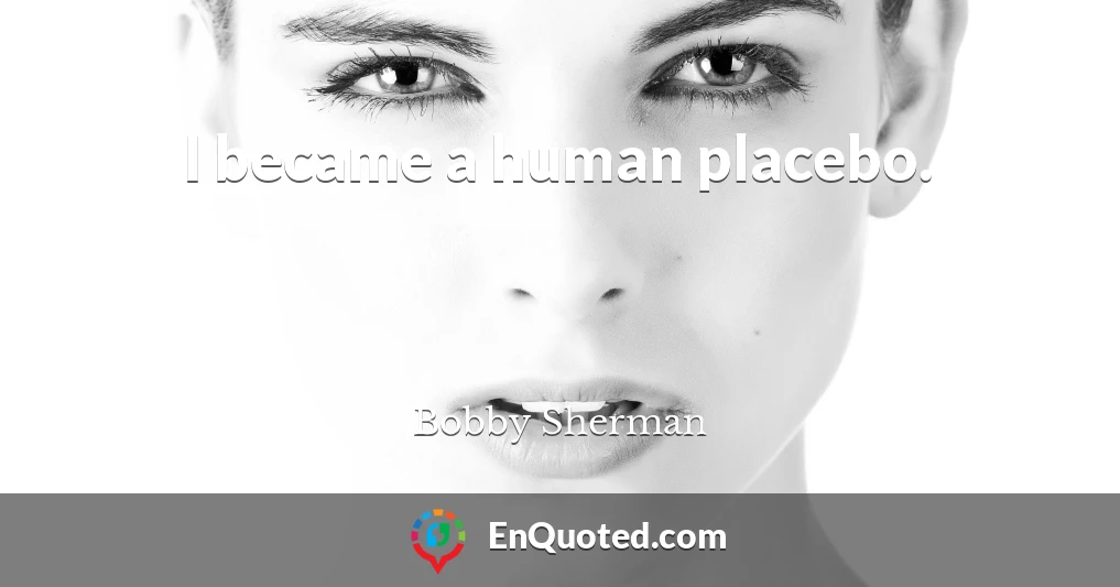 I became a human placebo.