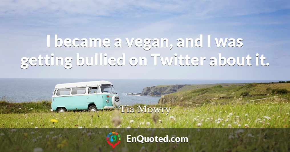 I became a vegan, and I was getting bullied on Twitter about it.