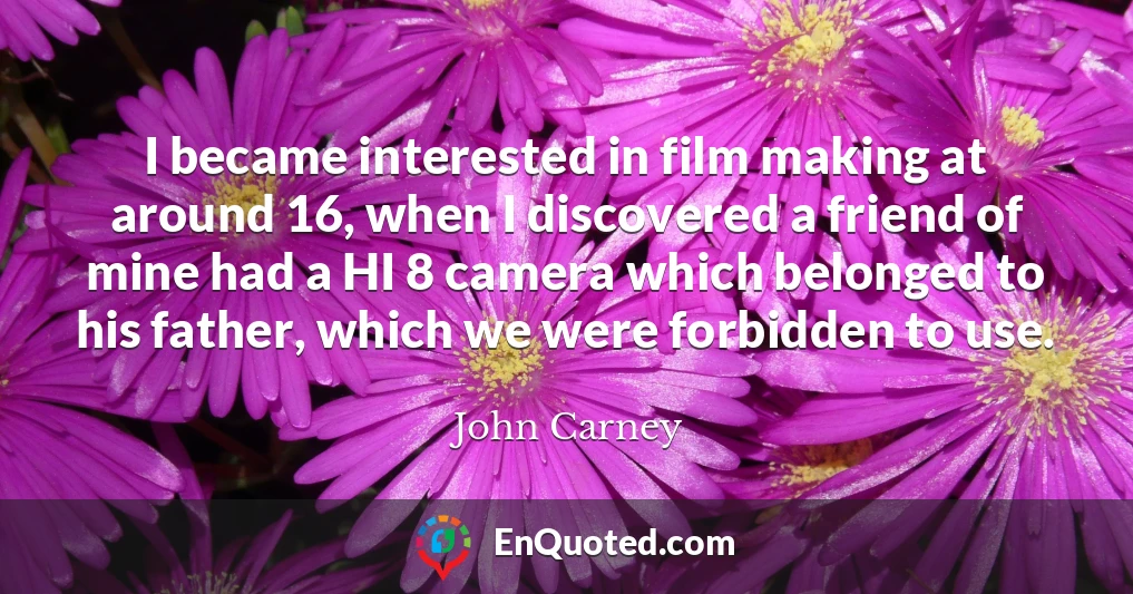 I became interested in film making at around 16, when I discovered a friend of mine had a HI 8 camera which belonged to his father, which we were forbidden to use.