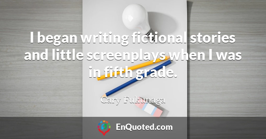I began writing fictional stories and little screenplays when I was in fifth grade.