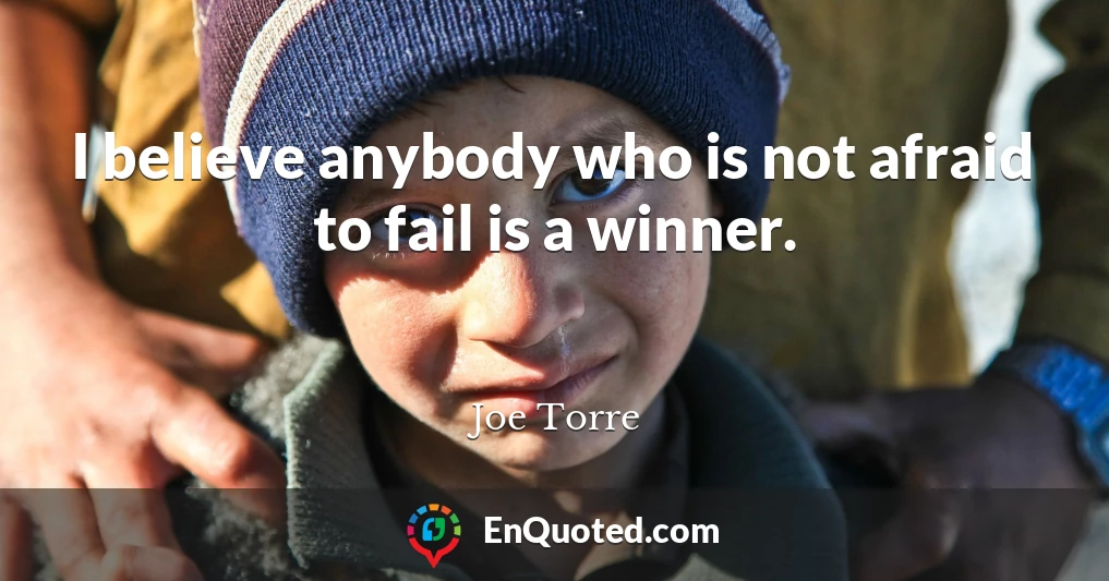 I believe anybody who is not afraid to fail is a winner.