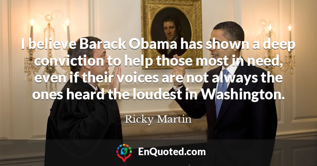 I believe Barack Obama has shown a deep conviction to help those most in need, even if their voices are not always the ones heard the loudest in Washington.