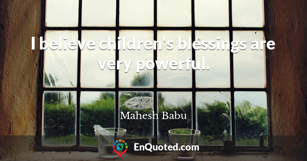 I believe children's blessings are very powerful.