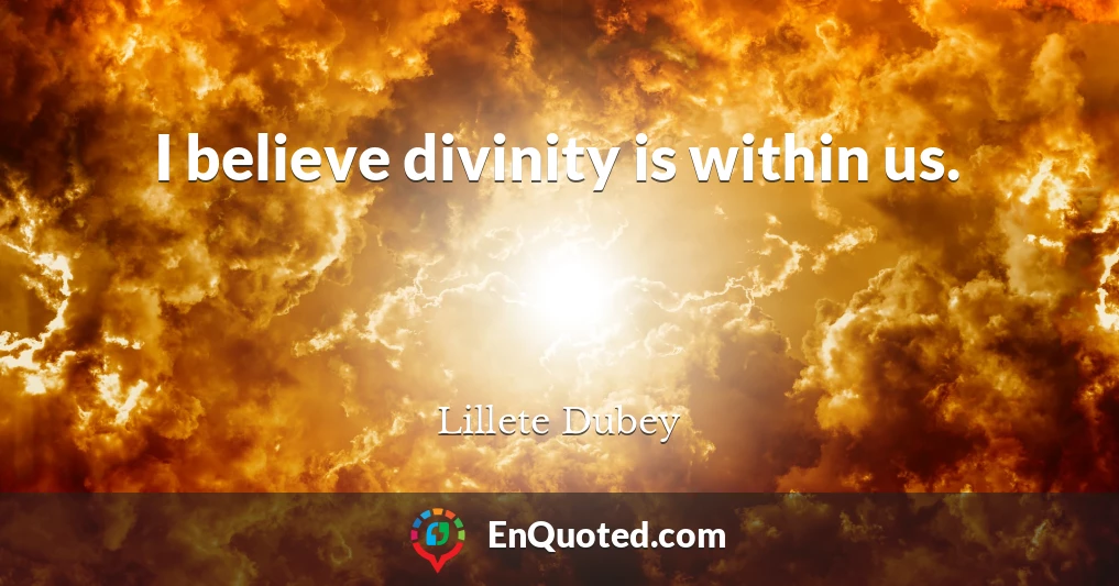 I believe divinity is within us.