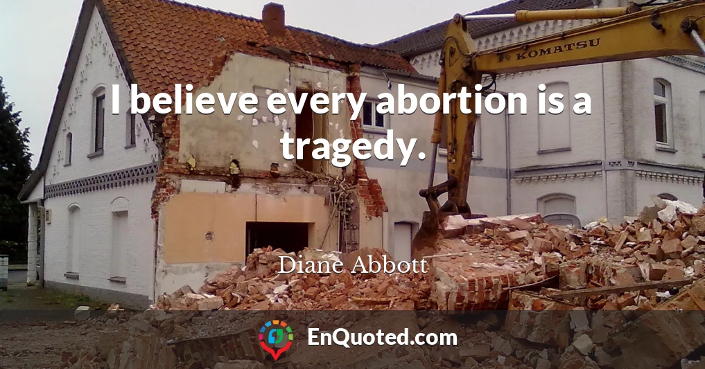 I believe every abortion is a tragedy.