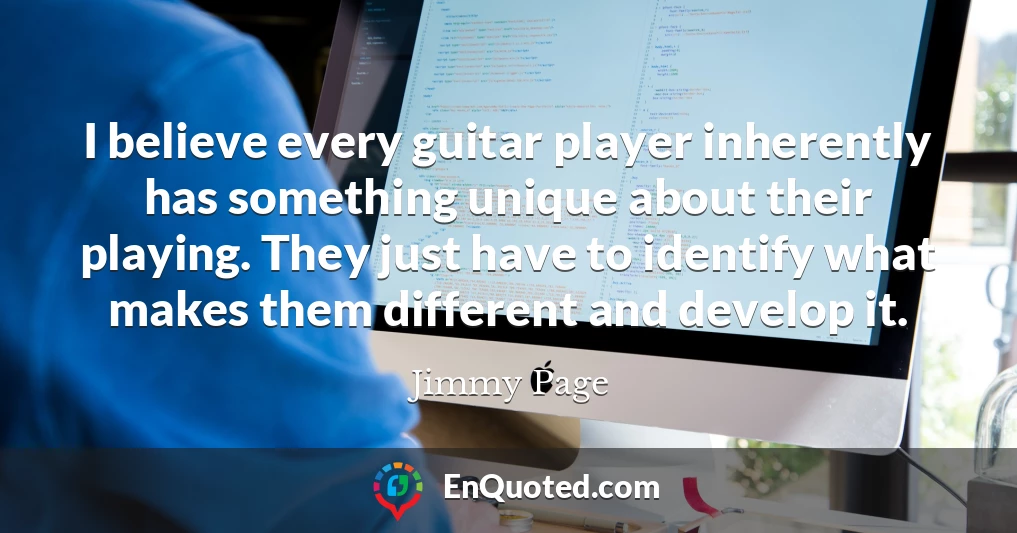 I believe every guitar player inherently has something unique about their playing. They just have to identify what makes them different and develop it.