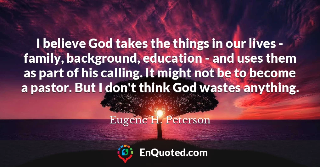 I believe God takes the things in our lives - family, background, education - and uses them as part of his calling. It might not be to become a pastor. But I don't think God wastes anything.