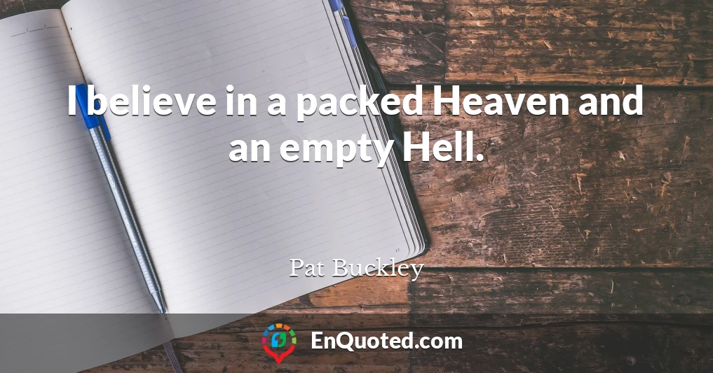 I believe in a packed Heaven and an empty Hell.