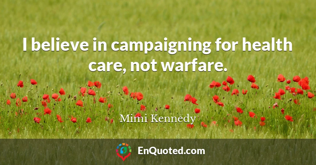 I believe in campaigning for health care, not warfare.