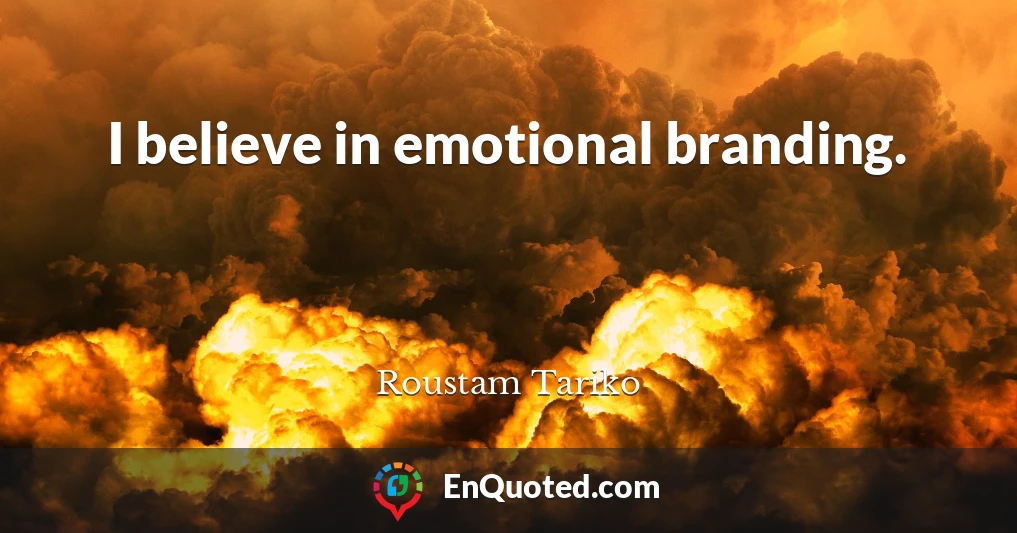 I believe in emotional branding.