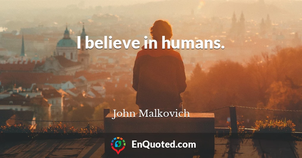 I believe in humans.