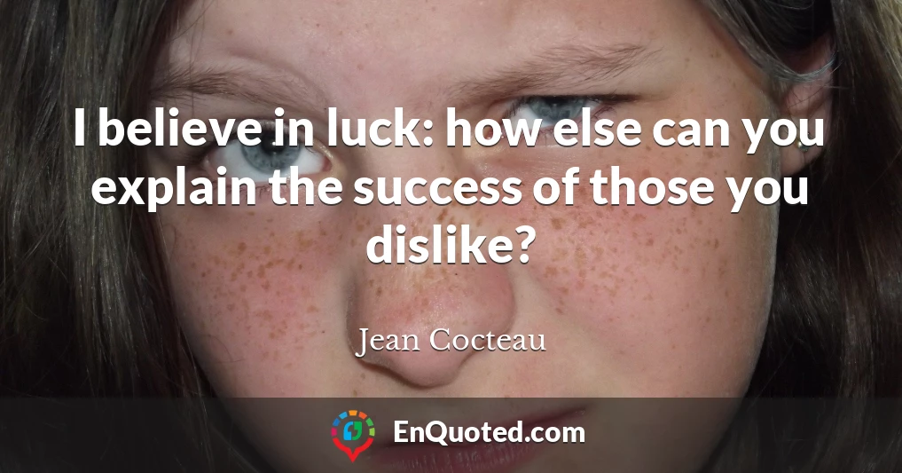 I believe in luck: how else can you explain the success of those you dislike?