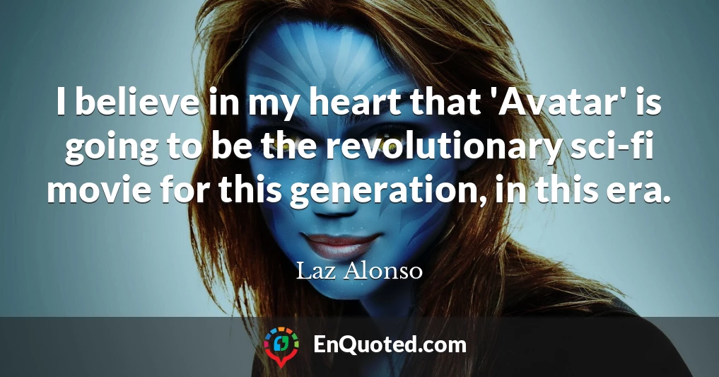 I believe in my heart that 'Avatar' is going to be the revolutionary sci-fi movie for this generation, in this era.