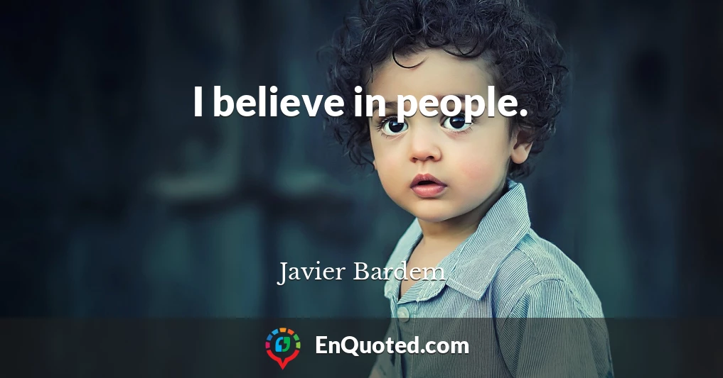 I believe in people.