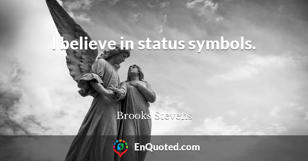 I believe in status symbols.