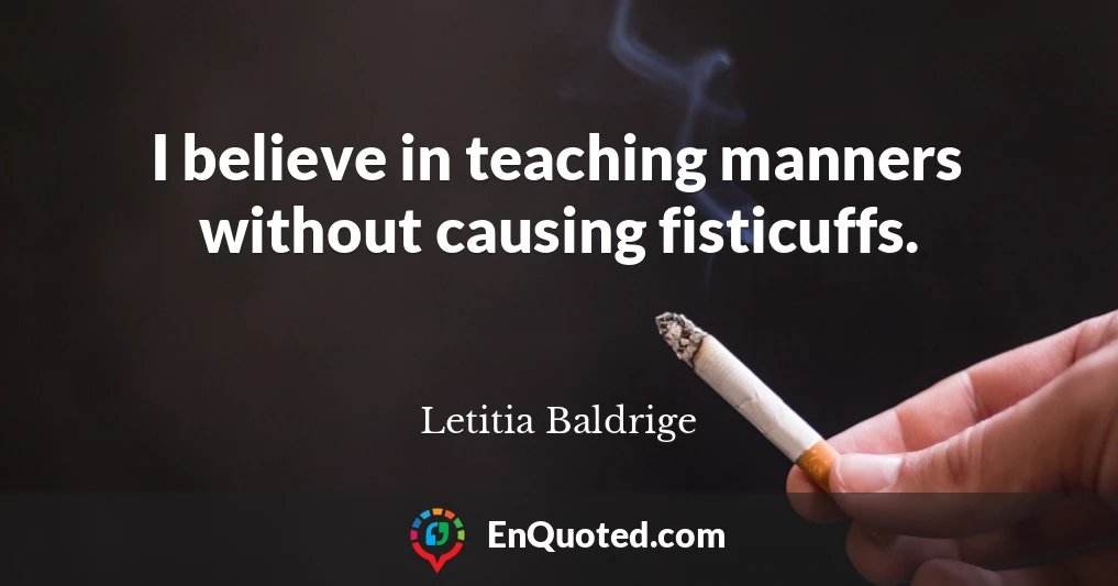I believe in teaching manners without causing fisticuffs.