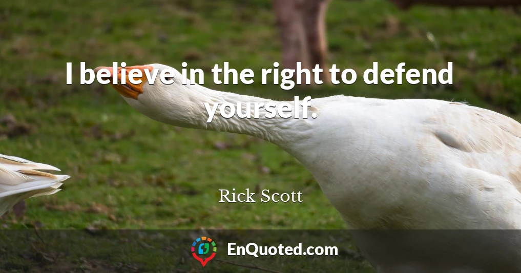 I believe in the right to defend yourself.