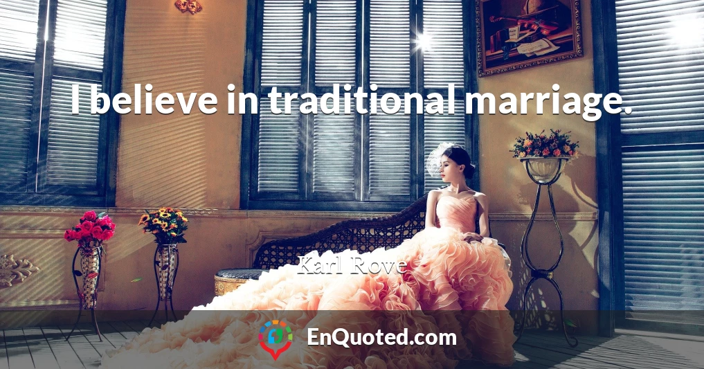 I believe in traditional marriage.