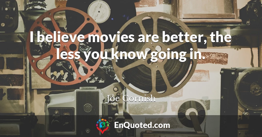 I believe movies are better, the less you know going in.