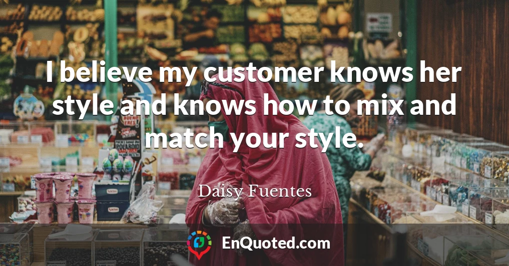 I believe my customer knows her style and knows how to mix and match your style.