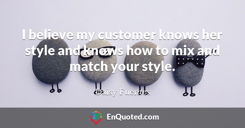 I believe my customer knows her style and knows how to mix and match your style.