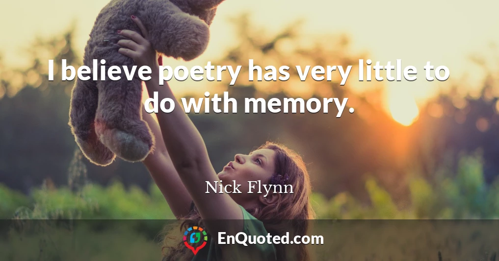 I believe poetry has very little to do with memory.