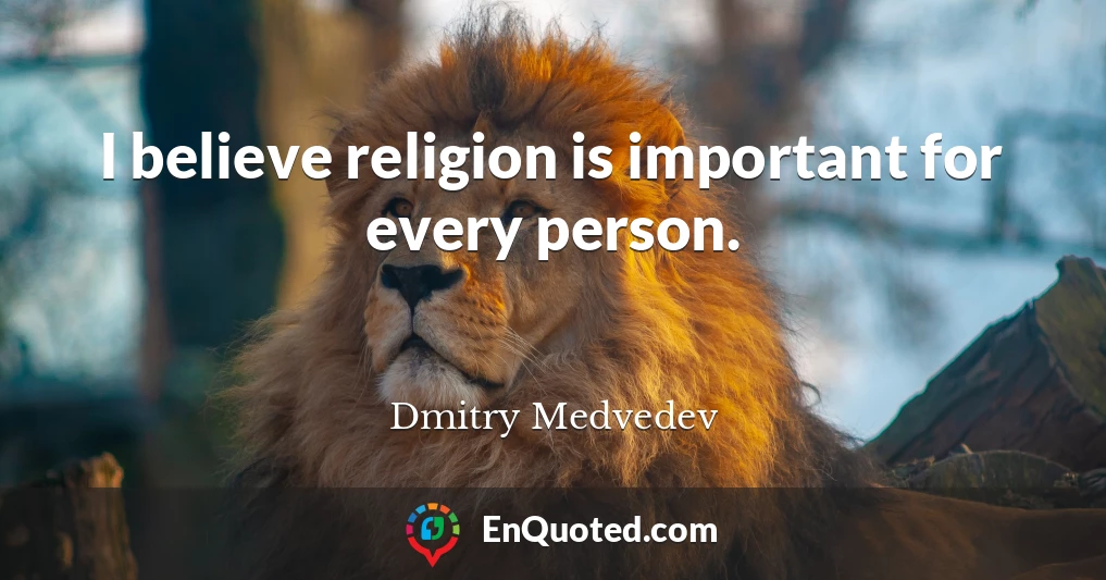 I believe religion is important for every person.