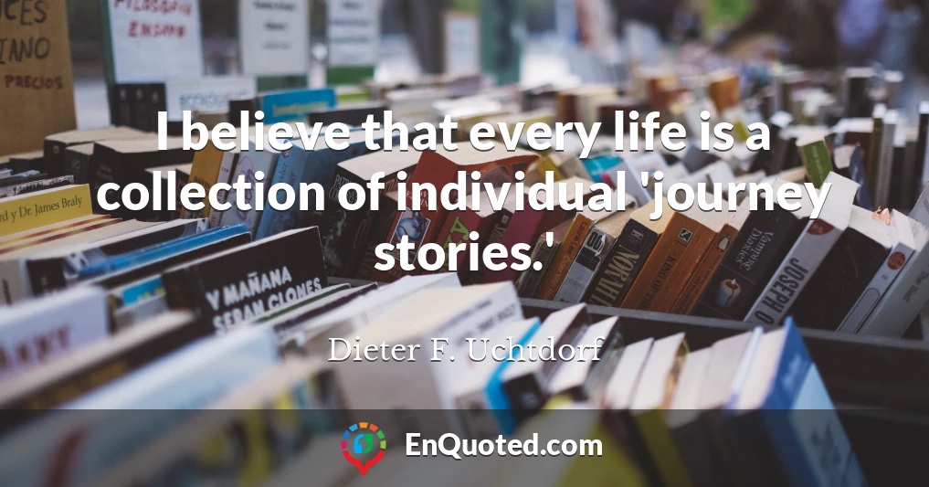 I believe that every life is a collection of individual 'journey stories.'
