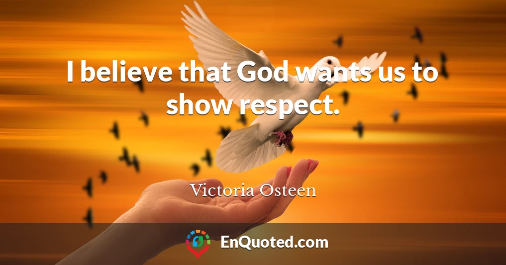 I believe that God wants us to show respect.