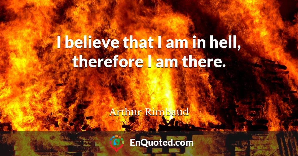 I believe that I am in hell, therefore I am there.