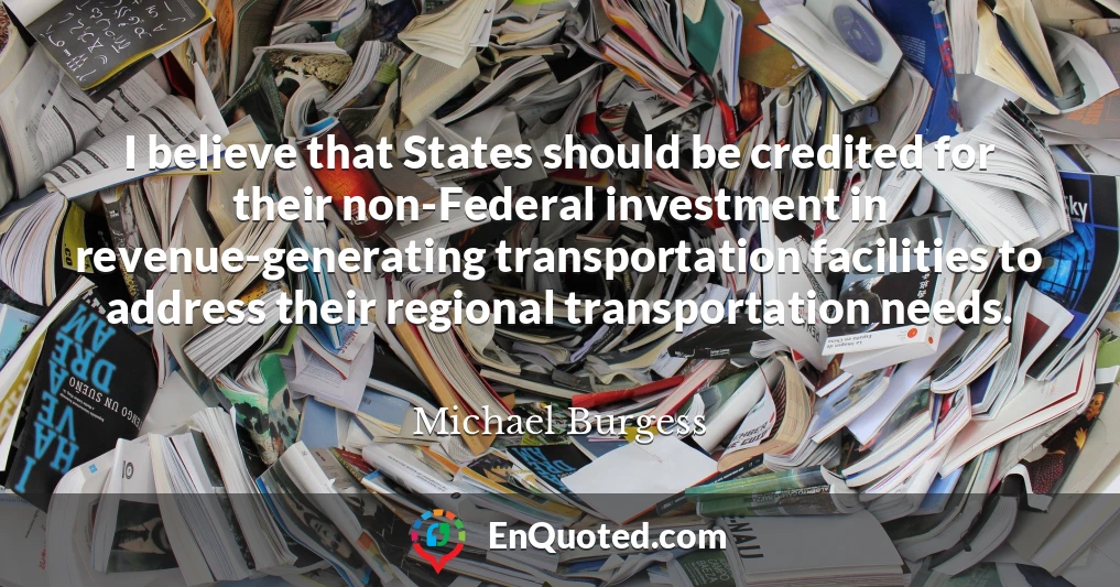 I believe that States should be credited for their non-Federal investment in revenue-generating transportation facilities to address their regional transportation needs.